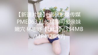 【新速片遞】 蜜桃影像传媒 PME063 乱伦猛操可爱亲妹嫩穴 林思妤【水印】[334MB/MP4/26:57]