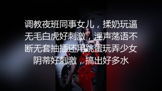 调教夜班同事女儿，揉奶玩逼无毛白虎好刺激，淫声荡语不断无套抽插还用跳蛋玩弄少女阴蒂好刺激，搞出好多水