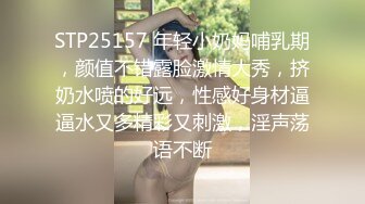 STP25157 年轻小奶妈哺乳期，颜值不错露脸激情大秀，挤奶水喷的好远，性感好身材逼逼水又多精彩又刺激，淫声荡语不断