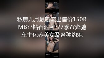 私房九月最新流出售价150RMB??钻石泄密??7季??奔驰车主包养美女及各种约炮