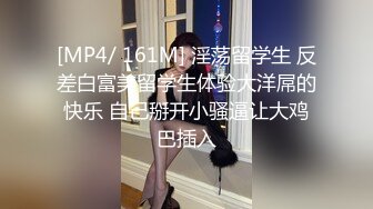 [MP4/ 161M] 淫荡留学生 反差白富美留学生体验大洋屌的快乐 自己掰开小骚逼让大鸡巴插入