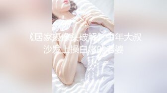 《居家摄像头破解》中年大叔沙发上操白嫩的老婆