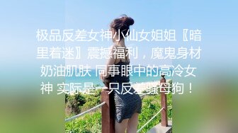 极品反差女神小仙女姐姐〖暗里着迷〗震撼福利，魔鬼身材奶油肌肤 同事眼中的高冷女神 实际是一只反差骚母狗！