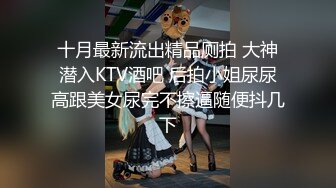 十月最新流出精品厕拍 大神潜入KTV酒吧 后拍小姐尿尿高跟美女尿完不擦逼随便抖几下