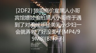 [2DF2] 狼哥高价雇黑人小哥宾馆嫖妓偷拍黑人小哥终于遇到了对手被年轻美乳小少妇一会就弄射了好没面子[MP4/99MB][BT种子]