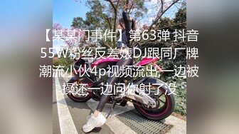 【某某门事件】第63弹 抖音55W粉丝反差婊DJ跟同厂牌潮流小伙4p视频流出,一边被操还一边问你射了没