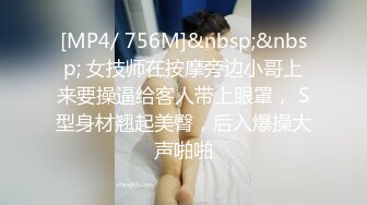 [MP4/ 756M]&nbsp;&nbsp; 女技师在按摩旁边小哥上来要操逼给客人带上眼罩， S型身材翘起美臀，后入爆操大声啪啪