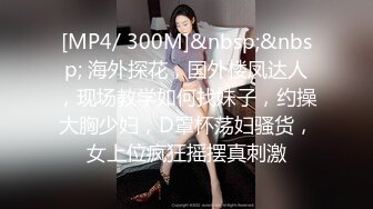 [MP4/ 300M]&nbsp;&nbsp; 海外探花，国外楼凤达人，现场教学如何找妹子，约操大胸少妇，D罩杯荡妇骚货，女上位疯狂摇摆真刺激