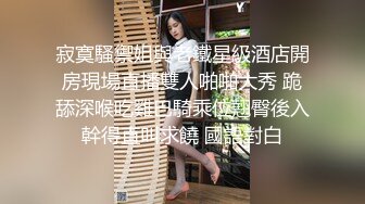 寂寞騷禦姐與老鐵星級酒店開房現場直播雙人啪啪大秀 跪舔深喉吃雞巴騎乘位翹臀後入幹得直叫求饒 國語對白