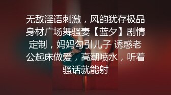 无敌淫语刺激，风韵犹存极品身材广场舞骚妻【蓝夕】剧情定制，妈妈勾引儿子 诱惑老公起床做爱，高潮喷水，听着骚话就能射