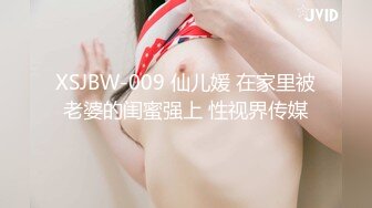 XSJBW-009 仙儿媛 在家里被老婆的闺蜜强上 性视界传媒