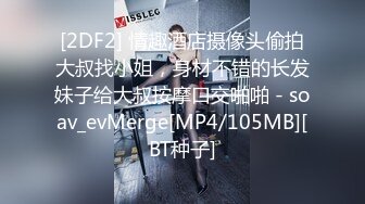 [2DF2] 情趣酒店摄像头偷拍大叔找小姐，身材不错的长发妹子给大叔按摩口交啪啪 - soav_evMerge[MP4/105MB][BT种子]