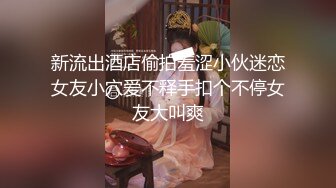 新流出酒店偷拍羞涩小伙迷恋女友小穴爱不释手扣个不停女友大叫爽