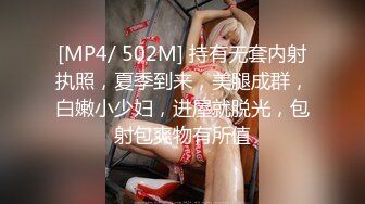 [MP4/ 502M] 持有无套内射执照，夏季到来，美腿成群，白嫩小少妇，进屋就脱光，包射包爽物有所值