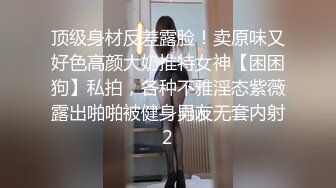 顶级身材反差露脸！卖原味又好色高颜大奶推特女神【困困狗】私拍，各种不雅淫态紫薇露出啪啪被健身男友无套内射2