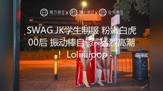 SWAG JK学生制服 粉嫩白虎00后 振动棒自慰~猛烈高潮！ Loliiiiipop