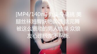 [MP4/140m] 九头身高挑 美腿丝袜翘臀妖艳御姐 跳完舞 被这么猥琐的男人给操 众狼友心理极度不平衡.