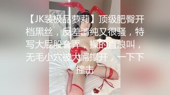 【JK装极品萝莉】顶级肥臀开档黑丝，反差清纯又很骚，特写大屁股套弄，操的直浪叫，无毛小穴被大屌撑开，一下下撞击