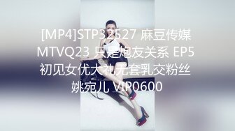 [MP4]STP32527 麻豆传媒 MTVQ23 只是炮友关系 EP5 初见女优大礼无套乳交粉丝 姚宛儿 VIP0600