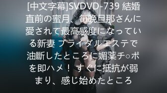 [中文字幕]SVDVD-739 結婚直前の蜜月、毎晩旦那さんに愛されて最高感度になっている新妻 ブライダルエステで油斷したところに媚薬チ○ポを即ハメ！ すぐに抵抗が弱まり、感じ始めたところ