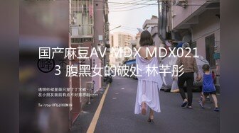 国产麻豆AV MDX MDX0213 腹黑女的破处 林芊彤