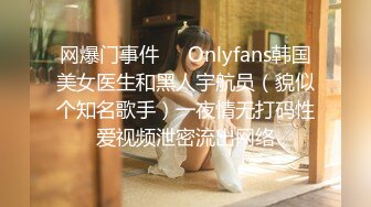 网爆门事件❤️Onlyfans韩国美女医生和黑人宇航员（貌似个知名歌手）一夜情无打码性爱视频泄密流出网络