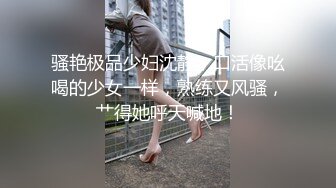 骚艳极品少妇沈静，口活像吆喝的少女一样，熟练又风骚，艹得她呼天喊地！