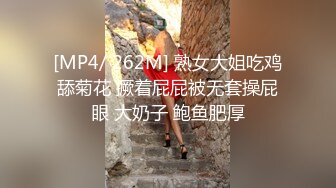 [MP4/ 262M] 熟女大姐吃鸡舔菊花 撅着屁屁被无套操屁眼 大奶子 鲍鱼肥厚