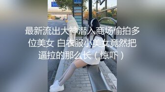 最新流出大神潜入商场偷拍多位美女 白衣服小美女竟然把逼拉的那么长（惊吓）