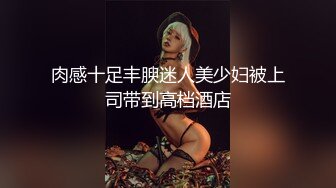 肉感十足丰腴迷人美少妇被上司带到高档酒店