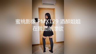 蜜桃影像 PMX129 酒醉姐姐在我面前泄欲