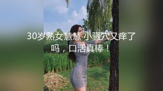 30岁熟女慧慧 小骚穴又痒了吗，口活真棒！