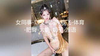 女同事-口交-老婆-双飞-体育-肥臀-大奶-奶子-淫语