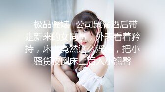 ✿极品骚婊✿公司聚餐酒后带走新来的女同事，外表看着矜持，床上竟然这么淫荡，把小骚货按倒床上后入小翘臀