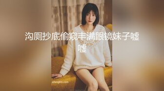 沟厕抄底偷窥丰满眼镜妹子嘘嘘