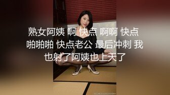 熟女阿姨 啊 快点 啊啊 快点 啪啪啪 快点老公 最后冲刺 我也射了阿姨也上天了