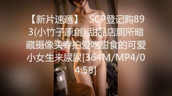 【新片速遞】✅SCP登记购893(小竹子原創) 甜品店厕所暗藏摄像头专拍爱吃甜食的可爱小女生来尿尿[364M/MP4/04:58]