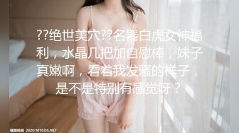 ??绝世美穴??名器白虎女神福利，水晶几把加自慰棒，妹子真嫩啊，看着我发骚的样子，是不是特别有感觉呀？