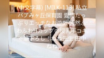 (中文字幕) [MILK-113] 私立バブみヶ丘保育園 愛情たっぷりエッチなお遊戯 天然ふわふわHカップの授乳手コキで筆下ろし！ねね先生 田中ねね