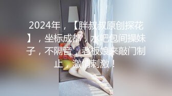 2024年，【胖叔叔原创探花】，坐标成都，水吧包间操妹子，不隔音，老板娘来敲门制止，激情刺激！