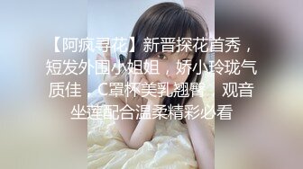 【阿疯寻花】新晋探花首秀，短发外围小姐姐，娇小玲珑气质佳，C罩杯美乳翘臀，观音坐莲配合温柔精彩必看