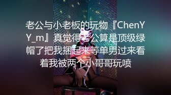 老公与小老板的玩物『ChenYY_m』真觉得老公算是顶级绿帽了把我捆起来等单男过来看着我被两个小哥哥玩喷