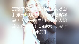 震撼来袭【1V7的淫乱大场面】漂亮气质少妇，极品蜜臀嫩逼！大战一群男的，七个人轮流无套内射！逼都操红，哭了【水印】