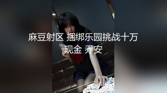 麻豆射区 捆绑乐园挑战十万现金 乔安