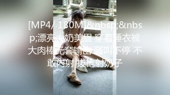 [MP4/ 180M]&nbsp;&nbsp;漂亮大奶美眉 穿着睡衣被大肉棒无套输出 骚叫不停 不敢内射 拔枪射奶子