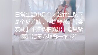 日常生活中是个才艺女生私下是个反差婊，小提琴老师【金友莉】不雅私拍流出，道具紫薇口活毒龙堪称一绝 (2)