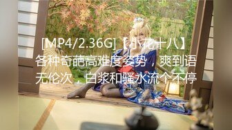 [MP4/2.36G]【小花十八】各种奇葩高难度姿势，爽到语无伦次，白浆和骚水流个不停