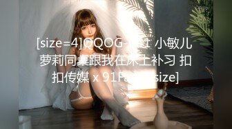 [size=4]QQOG-041 小敏儿 萝莉同桌跟我在床上补习 扣扣传媒 x 91Fans[/size]