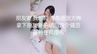 朋友妻 我想骑 海角原创大神拿下朋友妻子 酒后这个骚货各种任我摆布