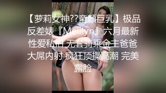 【萝莉女神??童颜巨乳】极品反差婊『Meiilyn』六月最新性爱私拍 无套骑乘金主爸爸大屌内射 疯狂顶操高潮 完美露脸